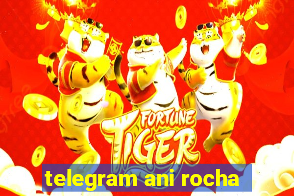 telegram ani rocha