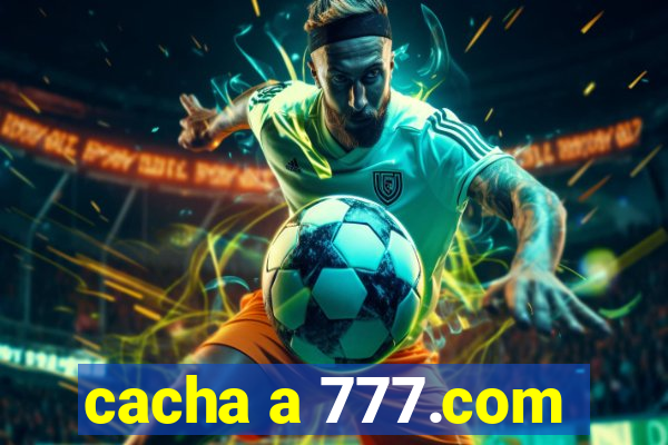 cacha a 777.com