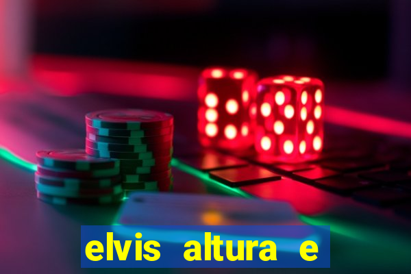 elvis altura e peso elvis presley altura