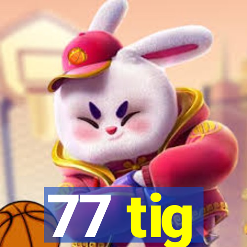 77 tig