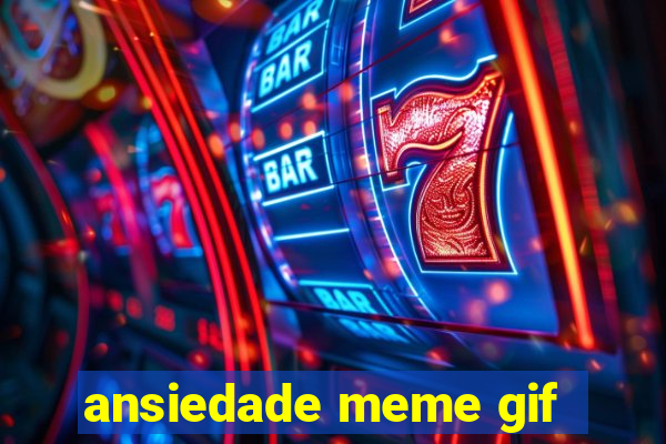 ansiedade meme gif