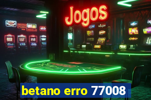 betano erro 77008