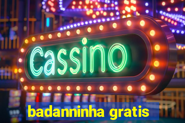 badanninha gratis