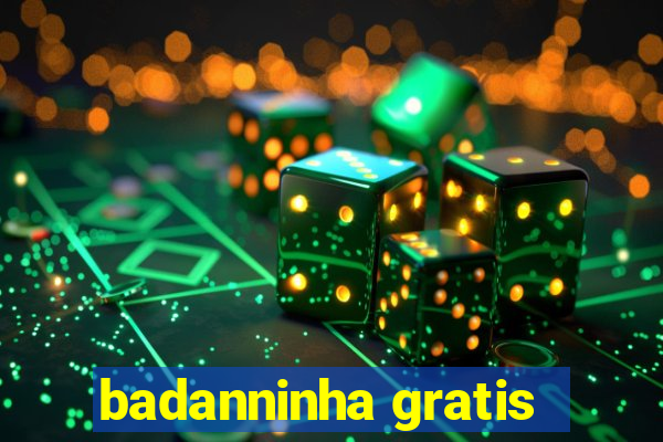 badanninha gratis