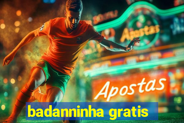 badanninha gratis