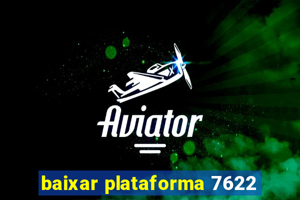 baixar plataforma 7622