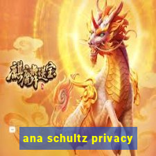 ana schultz privacy