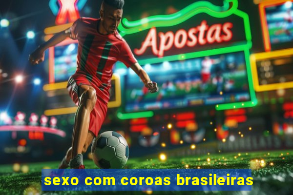 sexo com coroas brasileiras