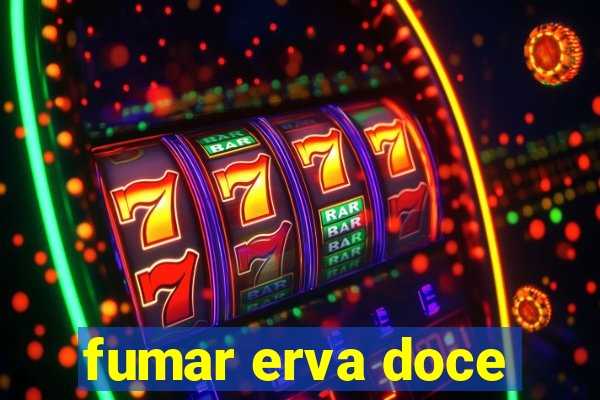 fumar erva doce