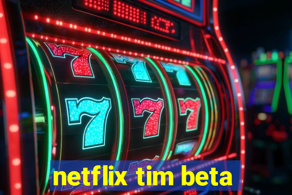 netflix tim beta