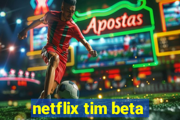 netflix tim beta