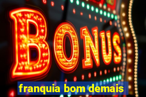 franquia bom demais