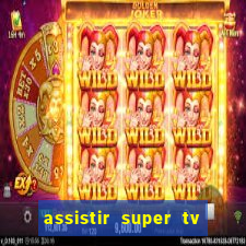 assistir super tv ao vivo