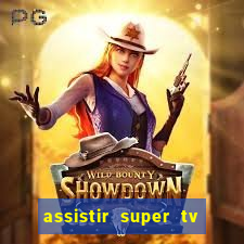 assistir super tv ao vivo