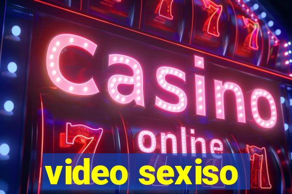 video sexiso