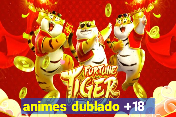 animes dublado +18