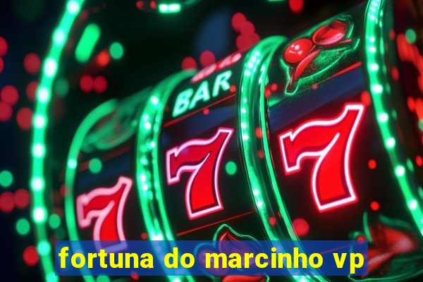 fortuna do marcinho vp