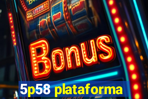 5p58 plataforma