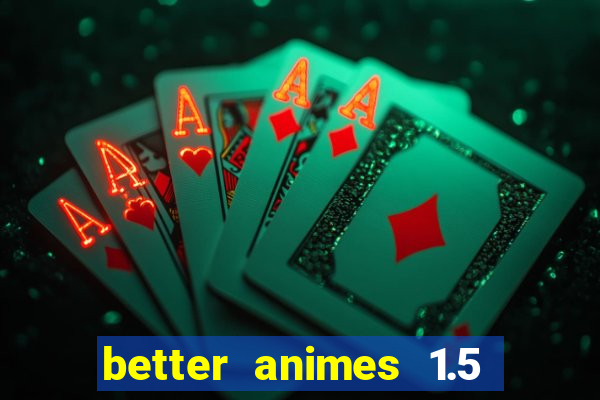 better animes 1.5 apk download