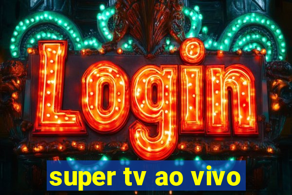 super tv ao vivo