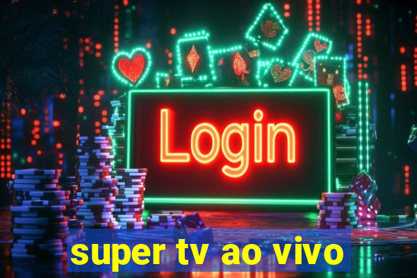 super tv ao vivo