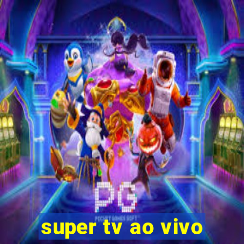 super tv ao vivo