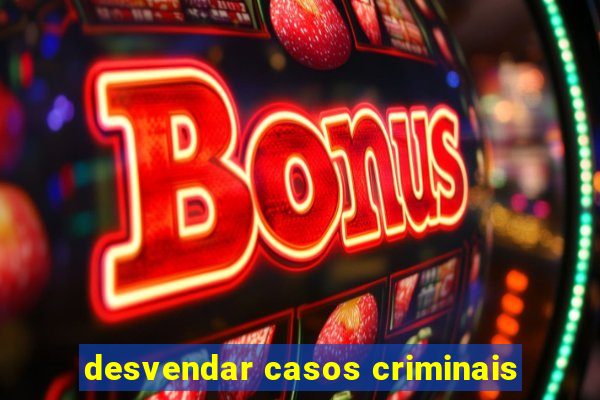 desvendar casos criminais