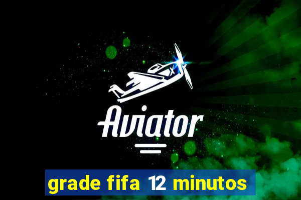 grade fifa 12 minutos