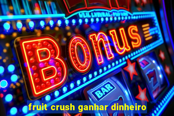 fruit crush ganhar dinheiro