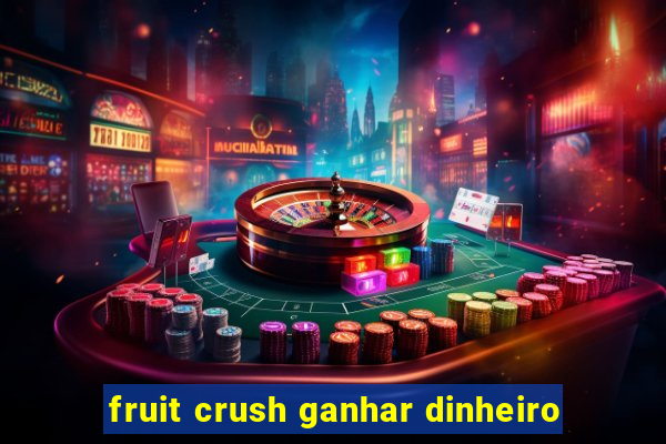 fruit crush ganhar dinheiro