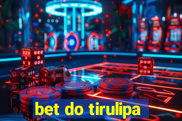 bet do tirulipa