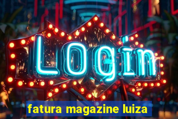 fatura magazine luiza