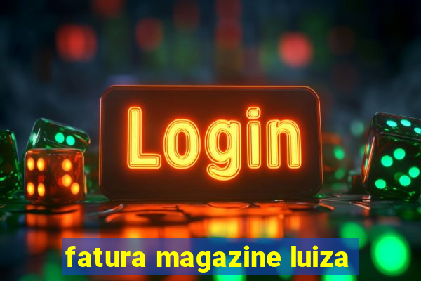 fatura magazine luiza