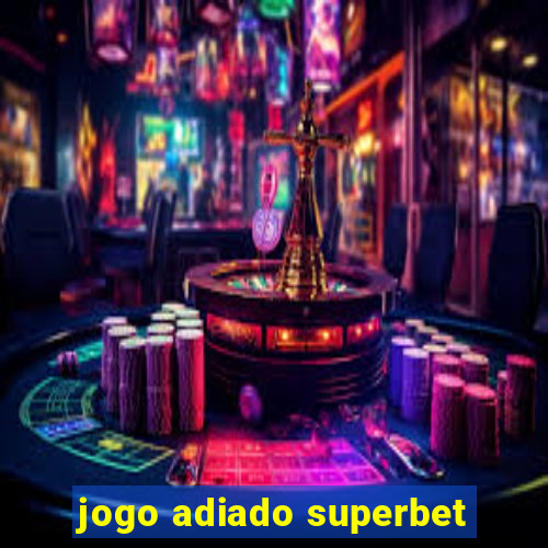 jogo adiado superbet