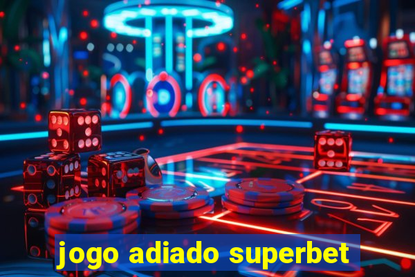 jogo adiado superbet