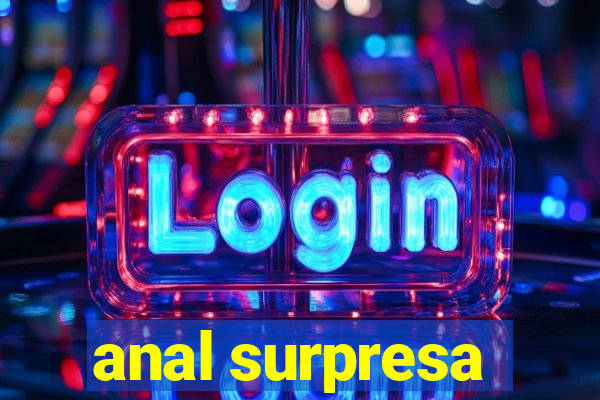 anal surpresa