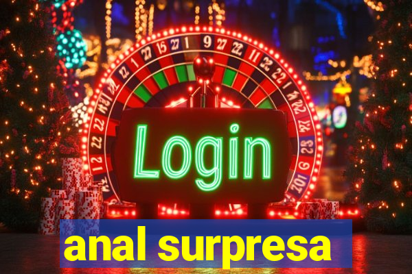 anal surpresa