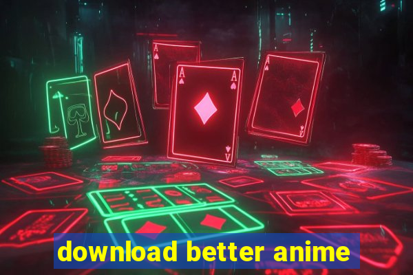 download better anime