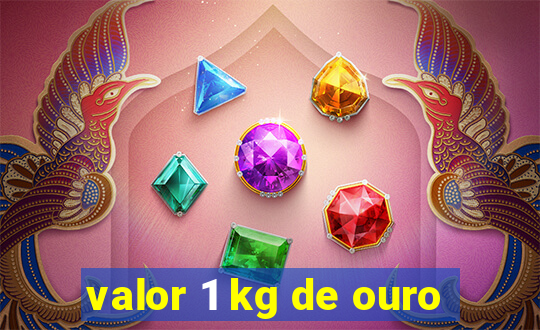 valor 1 kg de ouro