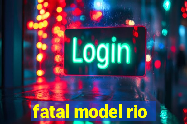 fatal model rio