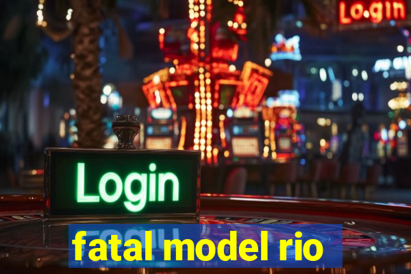 fatal model rio