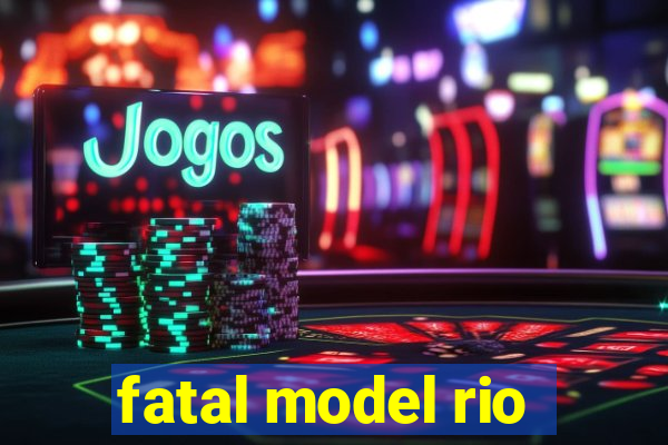 fatal model rio