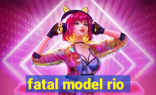 fatal model rio