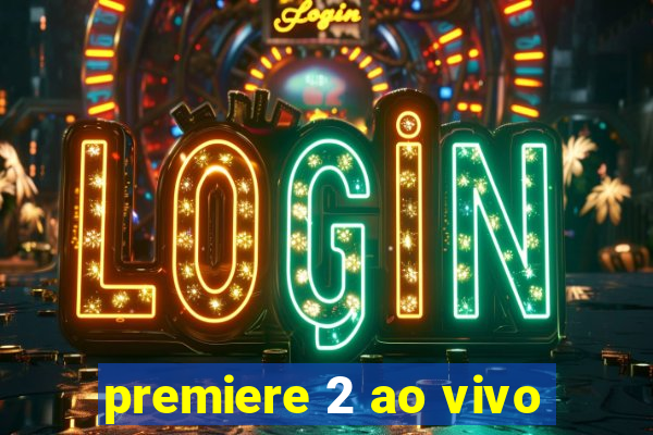 premiere 2 ao vivo