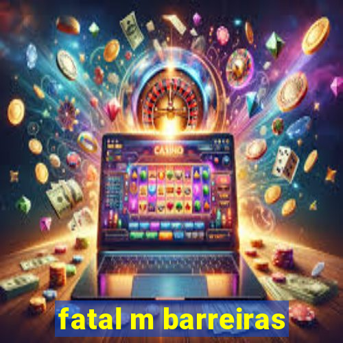 fatal m barreiras