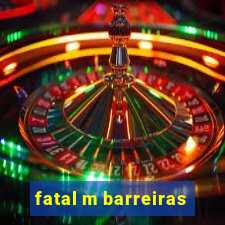 fatal m barreiras