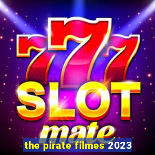 the pirate filmes 2023