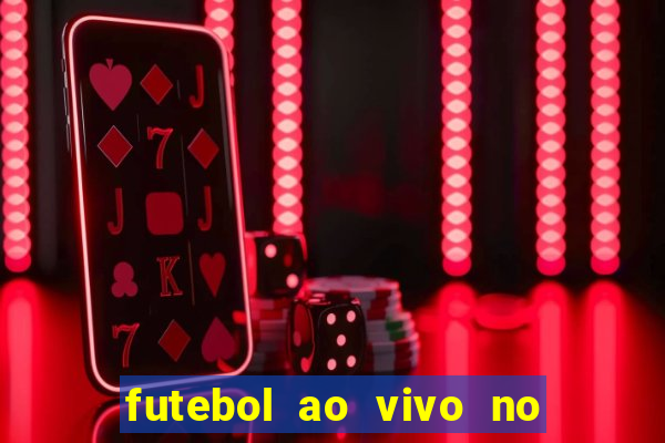 futebol ao vivo no celular futemax