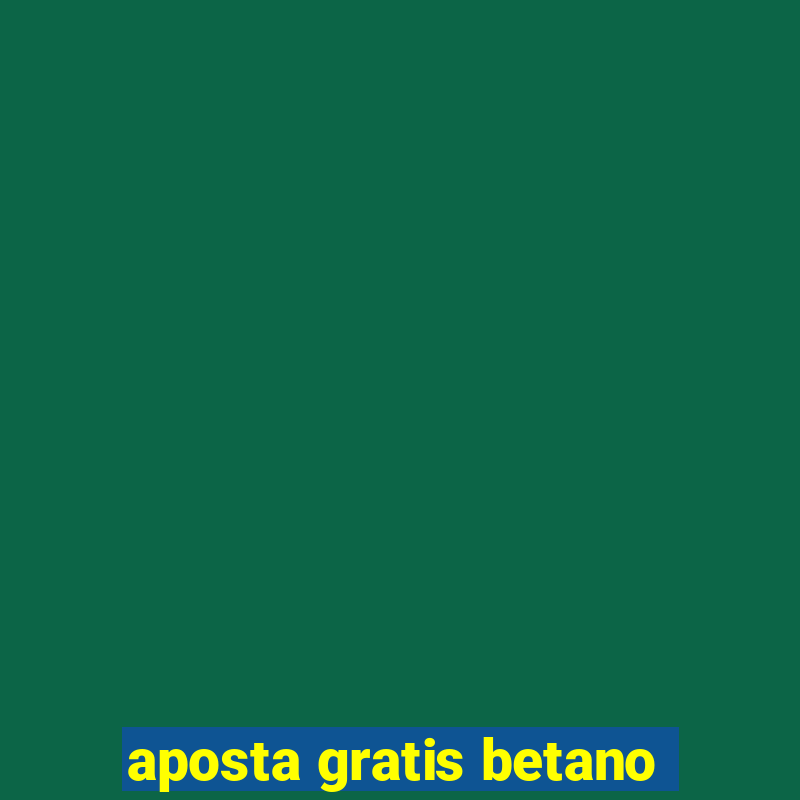 aposta gratis betano