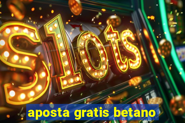 aposta gratis betano